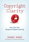 Copyright Clarity : How Fair Use Supports Digital Learning - Book