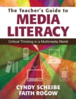 The Teacher’s Guide to Media Literacy : Critical Thinking in a Multimedia World - Book