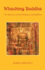 Whacking Buddha : The Mysterious World of Shakespeare and Buddhism - Book