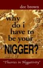 Why Do I Have to Be Your Nigger? - Book