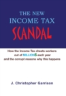 The New Income Tax Scandal : How the Income Tax cheats workers out of MILLION$ each year and the corrupt reasons why this happens - Book