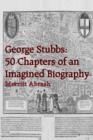 George Stubbs : 50 Chapters of an Imagined Biography - Book