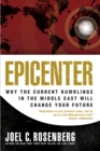 Epicenter : Why the Current Rumblings in the Middle East Will Change Your Future - Book