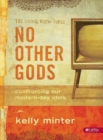 No Other Gods - Bible Study Book : Confronting Our Modern Day Idols - Book