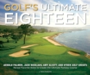 Golf's Ultimate Eighteen : Arnold Palmer, Jack Nicklaus, Amy Alcott, and Other Golf Greats Name Their Favorite Holes to Create the Ultimate Fantasy Course - Book