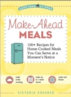 Make-Ahead Meals : 100+ Recipes for Home-Cooked Meals You Can Serve at a Moment's Notice - Book