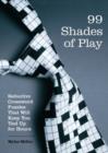 99 Shades of Play : Seductive Crossword Puzzles That Will Keep You Tied Up for Hours - Book