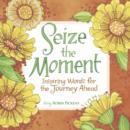 Seize the Moment : Inspiring Words for the Journey Ahead - Book