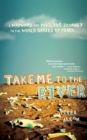 Take Me to the River : A Wayward and Perilous Journey to the World Series of Poker - eBook