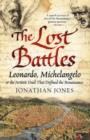 The Lost Battles : Leonardo, Michelangelo and the Artistic Duel that Defined the Renaissance - Book