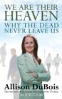 We Are Their Heaven : Why the Dead Never Leave Us - Book