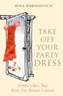 Take off Your Party Dress : When Life's Too Busy for Breast Cancer - Book