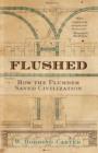 Flushed : How the Plumber Saved Civilization - eBook