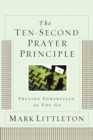 The Ten-Second Prayer Principle : Praying Powerfully as You Go - Book