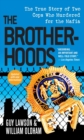 The Brotherhoods : The True Story of Two Cops Who Murdered for the Mafia - eBook