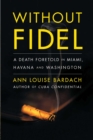 Without Fidel : A Death Foretold in Miami, Havana and Washington - Book