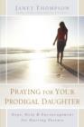 Praying for Your Prodigal Daughter : Hope, Help & Encouragement for Hurting Parents - Book