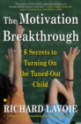 The Motivation Breakthrough : 6 Secrets to Turning On the Tuned-Out Child - eBook