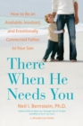 There When He Needs You : How to Be an Available, Involved, and Emotionally Connected Father to Your Son - Book