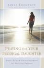 Praying for Your Prodigal Daughter : Hope, Help & Encouragement for Hurting Parents - eBook