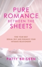 Pure Romance Between the Sheets : Find Your Best Sexual Self and Enhance Your Intimate Relationship - Book