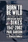 Born to Be Wild : A History of the American Biker and Bikes 1947-2002 - Book
