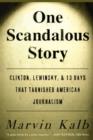 One Scandalous Story : Clinton, Lewinsky, and Thirteen Days That Tarnished American Journalism - Book