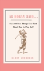 As Hogan Said . . . : The 389 Best Things Anyone Said about How to Play Golf - Book