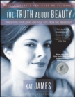 The Truth About Beauty : Transform Your Looks And Your Life From The Inside Out - eBook