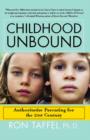 Childhood Unbound : Saving Our Kids' Best Selves--Confident Parenting in a World of Change - eBook