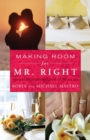 Making Room for Mr. Right : How to Attract the Love of Your Life - Book