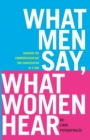 What Men Say, What Women Hear : Bridging the Communication Gap One Conversation at a Time - Book