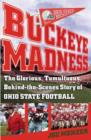 Buckeye Madness : The Glorious, Tumultuous, Behind-the-Scenes Story of Ohio State Football - eBook