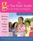 The Get 'Em Girls' Guide to the Perfect Get-Together : Delicious Recipes to Delight Family and Friends - eBook