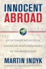 Innocent Abroad : An Intimate Account of American Peace Diplomacy in the Middle East - Book