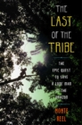 The Last of the Tribe : The Epic Quest to Save a Lone Man in the Amazon - eBook