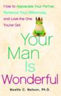 Your Man is Wonderful : How to Appreciate Your Partner, Romance Your Differences, and Love the One You've Got - eBook