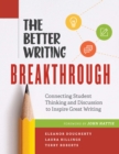 The Better Writing Breakthrough : Connecting Student Thinking and Discussion to Inspire Great Writing - Book