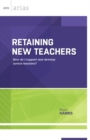 Retaining New Teachers : How Do I Support and Develop Novice Teachers? - Book