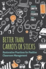 Better Than Carrots or Sticks : Restorative Practices for Positive Classroom Management - Book