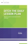 Ditch the Daily Lesson Plan : How Do I Plan for Meaningful Student Learning? - Book