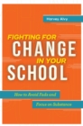 Fighting for Change in Your School : How to Avoid Fads and Focus on Substance - Book