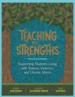 Teaching to Strengths : Supporting Students Living with Trauma, Violence, and Chronic Stress - Book