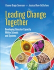 Leading Change Together : Developing Educator Capacity Within Schools and Systems - Book