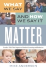 What We Say and How We Say It Matter : Teacher Talk That Improves Student Learning and Behavior - Book