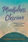 Mindfulness in the Classroom : Strategies for Promoting Concentration, Compassion, and Calm - Book