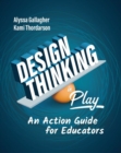 Design Thinking in Play : An Action Guide for Educators - Book