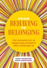 From Behaving to Belonging : The Inclusive Art of Supporting Students Who Challenge Us - Book