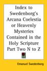 Index to Swedenborg's Arcana Coelestia or Heavenly Mysteries Contained in the Holy Scripture Part Two N to Z - Book