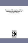 The Causes of the American Civil War. a Letter to the London Times. by John Lothrop Motley. - Book